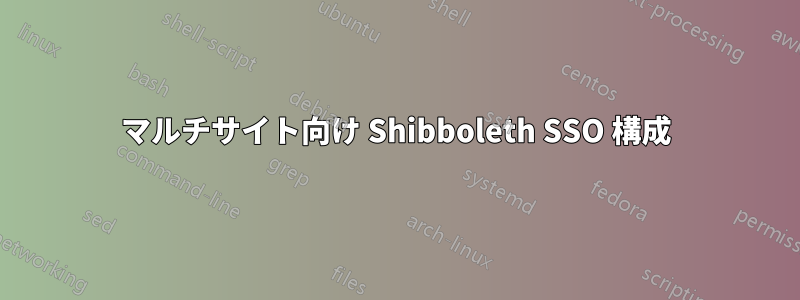 マルチサイト向け Shibboleth SSO 構成