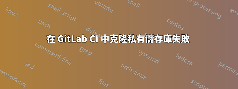 在 GitLab CI 中克隆私有儲存庫失敗