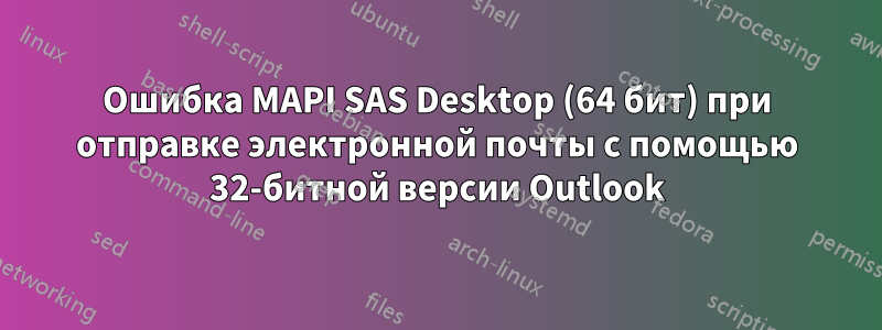 Ошибка MAPI SAS Desktop (64 бит) при отправке электронной почты с помощью 32-битной версии Outlook