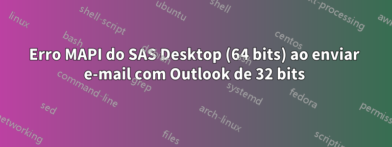 Erro MAPI do SAS Desktop (64 bits) ao enviar e-mail com Outlook de 32 bits