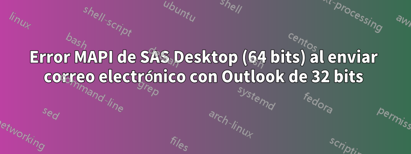 Error MAPI de SAS Desktop (64 bits) al enviar correo electrónico con Outlook de 32 bits