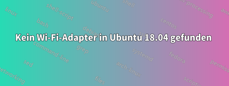 Kein Wi-Fi-Adapter in Ubuntu 18.04 gefunden