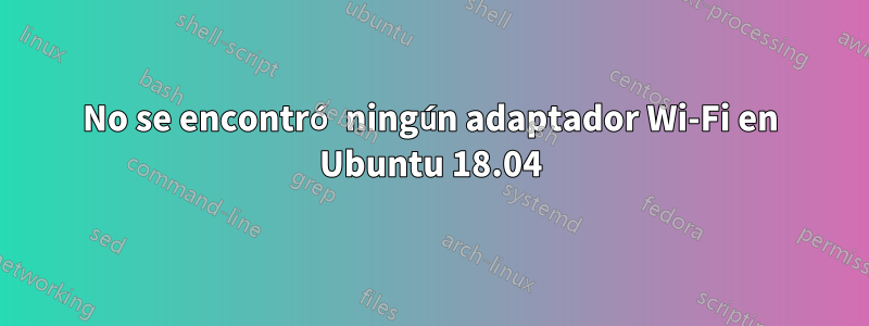 No se encontró ningún adaptador Wi-Fi en Ubuntu 18.04