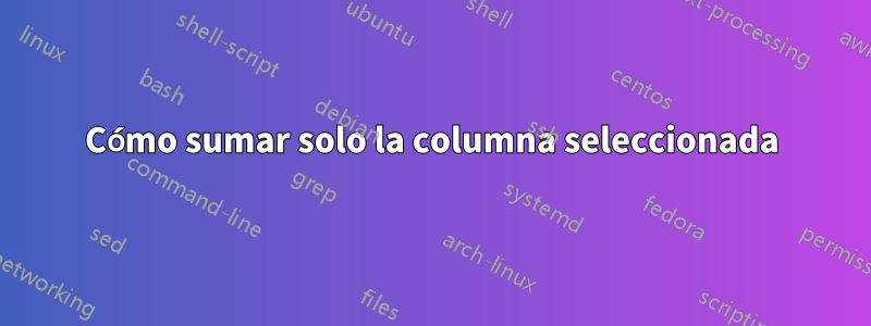 Cómo sumar solo la columna seleccionada