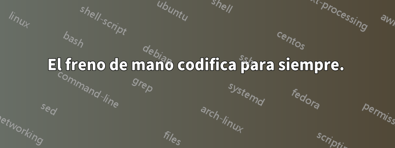 El freno de mano codifica para siempre.