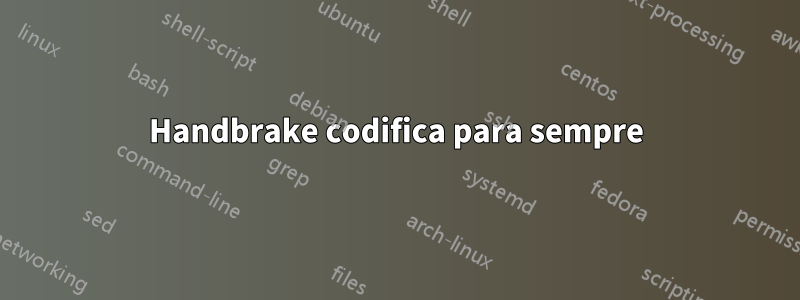 Handbrake codifica para sempre