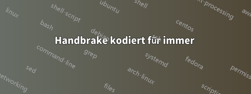 Handbrake kodiert für immer