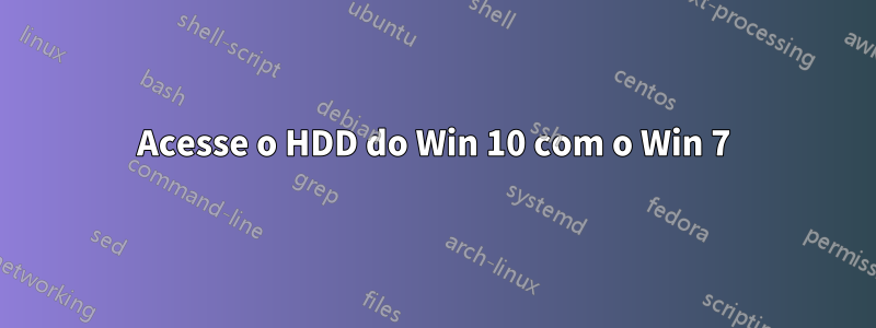 Acesse o HDD do Win 10 com o Win 7