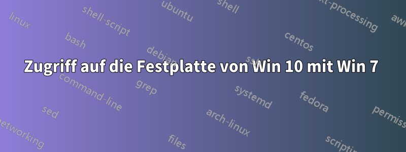 Zugriff auf die Festplatte von Win 10 mit Win 7