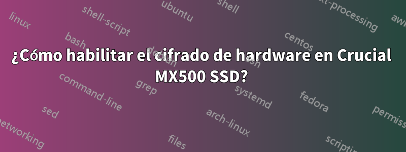 ¿Cómo habilitar el cifrado de hardware en Crucial MX500 SSD?