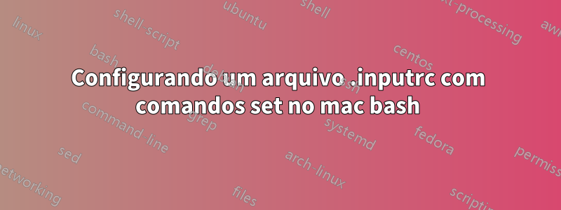 Configurando um arquivo .inputrc com comandos set no mac bash