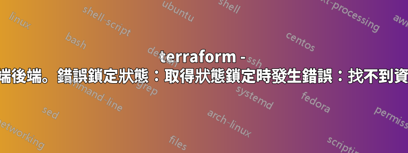 terraform - 遠端後端。錯誤鎖定狀態：取得狀態鎖定時發生錯誤：找不到資源