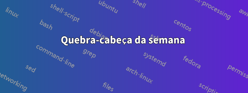 Quebra-cabeça da semana