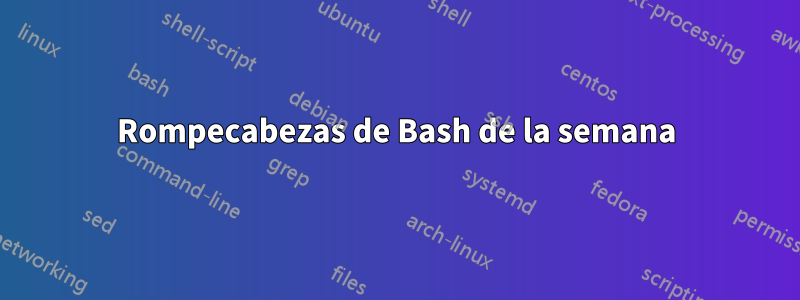 Rompecabezas de Bash de la semana