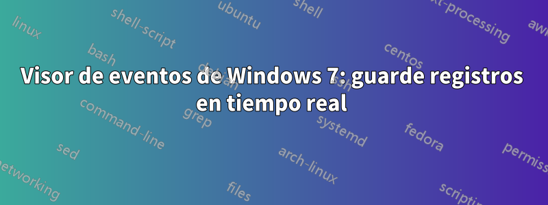 Visor de eventos de Windows 7: guarde registros en tiempo real