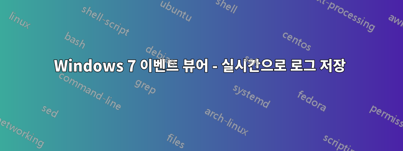 Windows 7 이벤트 뷰어 - 실시간으로 로그 저장