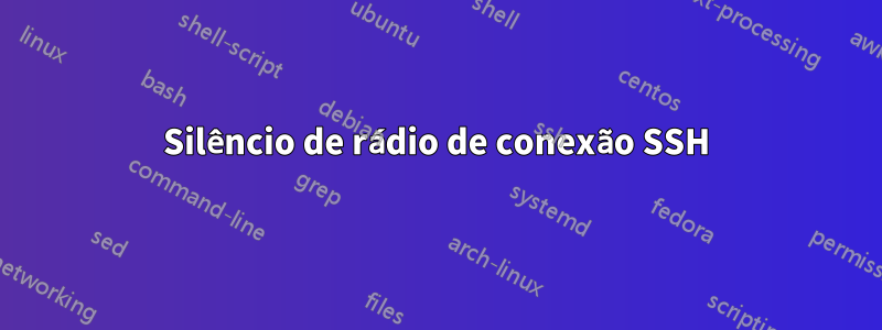 Silêncio de rádio de conexão SSH