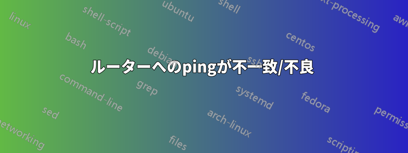 ルーターへのpingが不一致/不良