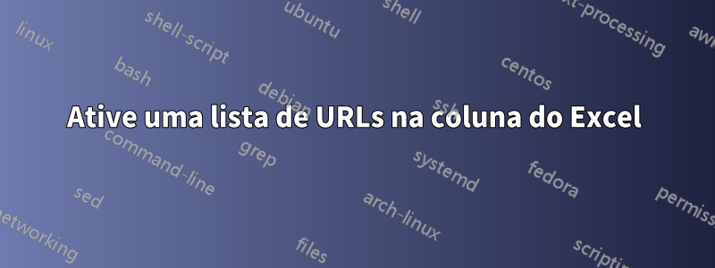 Ative uma lista de URLs na coluna do Excel