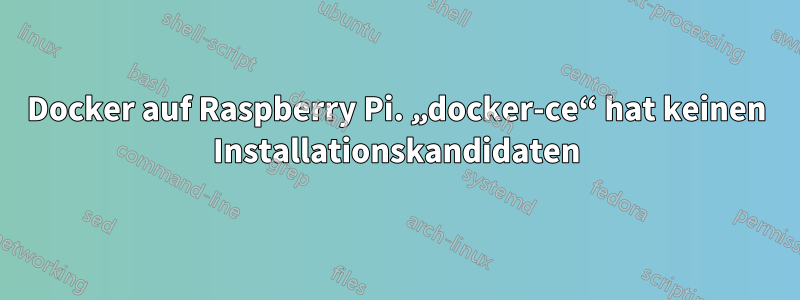 Docker auf Raspberry Pi. „docker-ce“ hat keinen Installationskandidaten