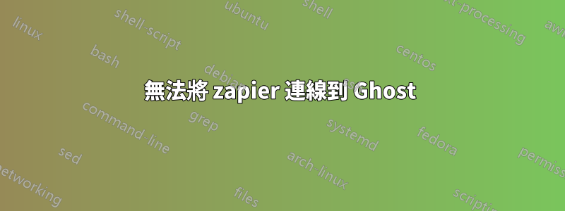 無法將 zapier 連線到 Ghost