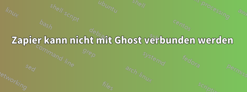 Zapier kann nicht mit Ghost verbunden werden