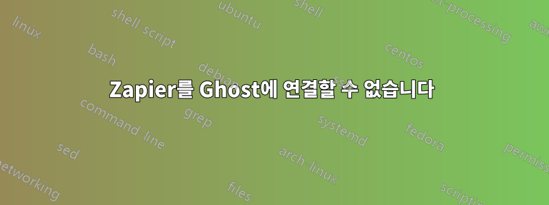 Zapier를 Ghost에 연결할 수 없습니다