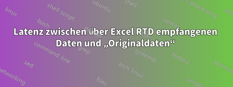 Latenz zwischen über Excel RTD empfangenen Daten und „Originaldaten“