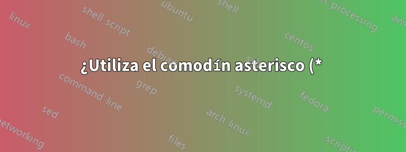 ¿Utiliza el comodín asterisco (*) con otro comando instalado en cmd.exe?