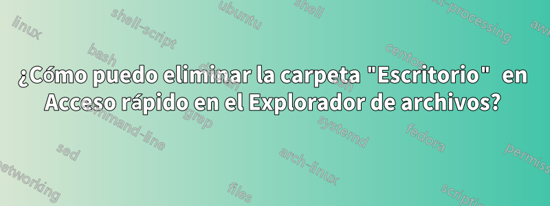 ¿Cómo puedo eliminar la carpeta "Escritorio" en Acceso rápido en el Explorador de archivos?