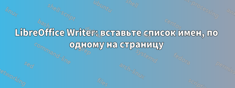 LibreOffice Writer: вставьте список имен, по одному на страницу