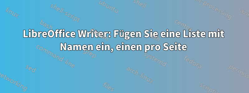 LibreOffice Writer: Fügen Sie eine Liste mit Namen ein, einen pro Seite