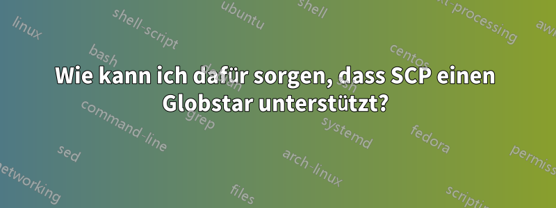 Wie kann ich dafür sorgen, dass SCP einen Globstar unterstützt?