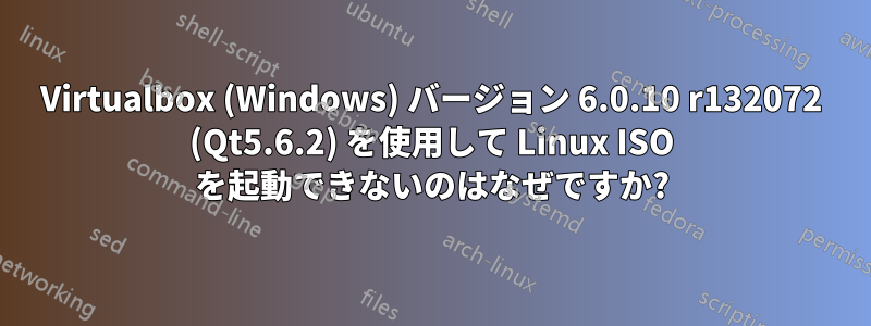 Virtualbox (Windows) バージョン 6.0.10 r132072 (Qt5.6.2) を使用して Linux ISO を起動できないのはなぜですか?