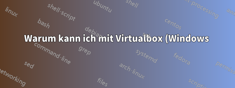 Warum kann ich mit Virtualbox (Windows) Version 6.0.10 r132072 (Qt5.6.2) keine Linux-ISOs booten?