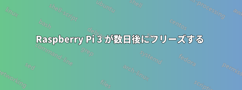 Raspberry Pi 3 が数日後にフリーズする