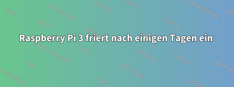 Raspberry Pi 3 friert nach einigen Tagen ein