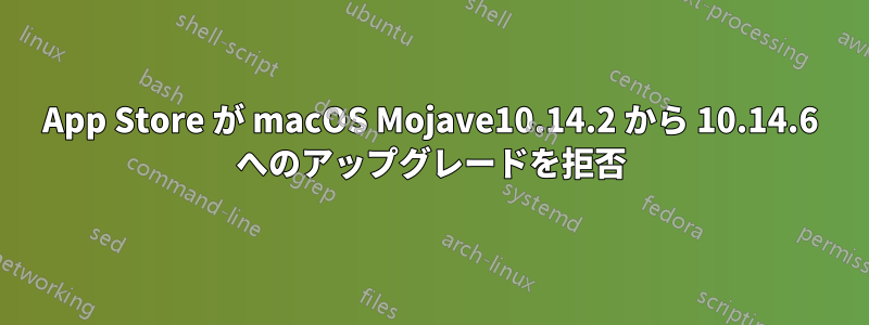 App Store が macOS Mojave10.14.2 から 10.14.6 へのアップグレードを拒否