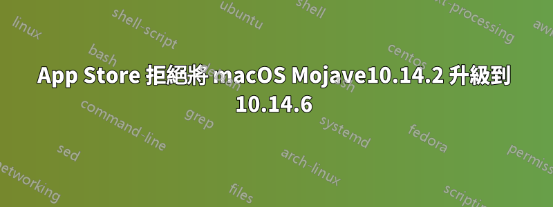 App Store 拒絕將 macOS Mojave10.14.2 升級到 10.14.6