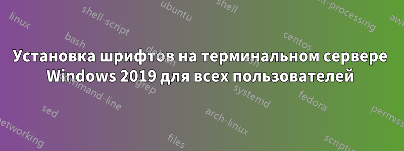 Установка шрифтов на терминальном сервере Windows 2019 для всех пользователей