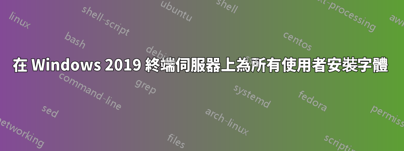 在 Windows 2019 終端伺服器上為所有使用者安裝字體