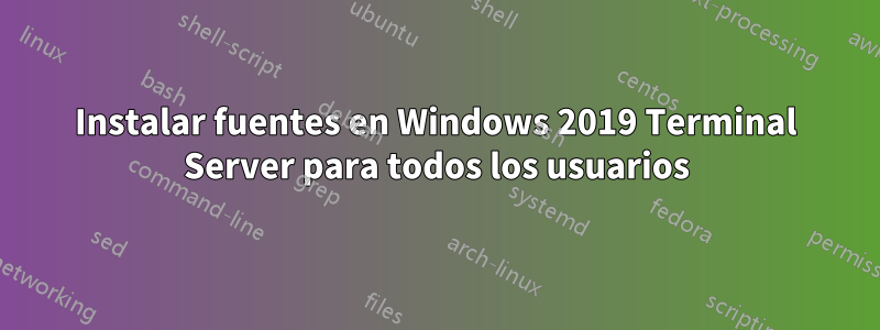 Instalar fuentes en Windows 2019 Terminal Server para todos los usuarios