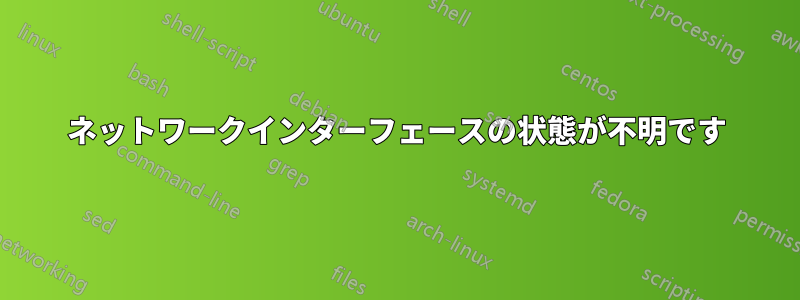 ネットワークインターフェースの状態が不明です