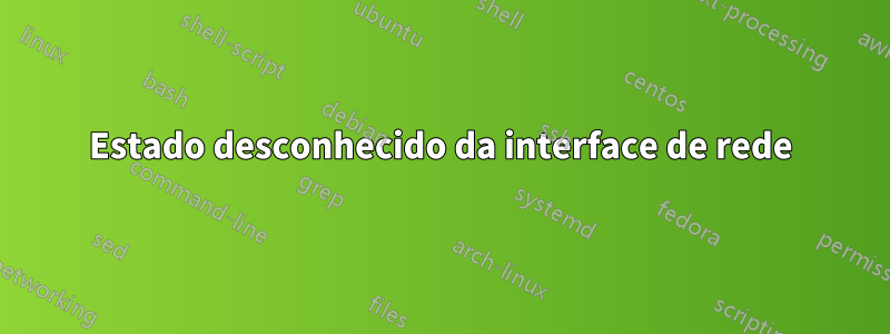 Estado desconhecido da interface de rede