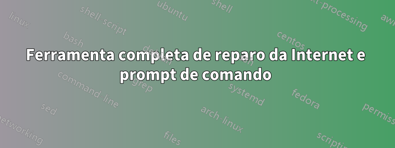 Ferramenta completa de reparo da Internet e prompt de comando