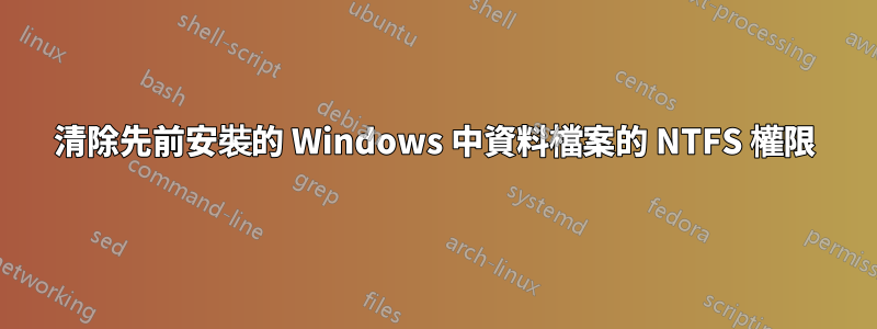 清除先前安裝的 Windows 中資料檔案的 NTFS 權限