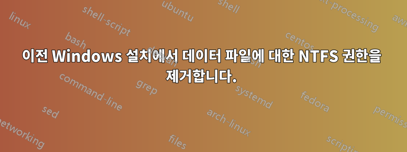 이전 Windows 설치에서 데이터 파일에 대한 NTFS 권한을 제거합니다.