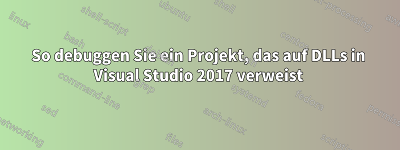 So debuggen Sie ein Projekt, das auf DLLs in Visual Studio 2017 verweist