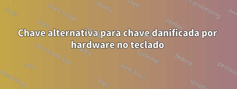 Chave alternativa para chave danificada por hardware no teclado