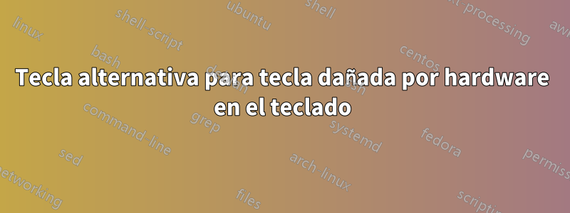 Tecla alternativa para tecla dañada por hardware en el teclado